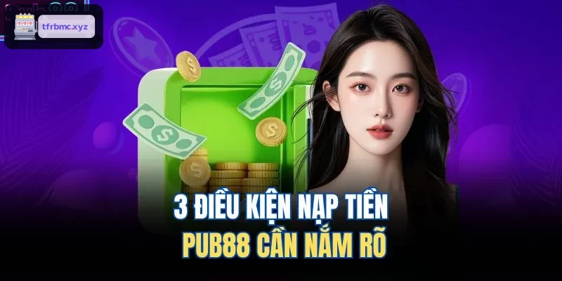 3 điều kiện nạp tiền TX88 cần nắm rõ