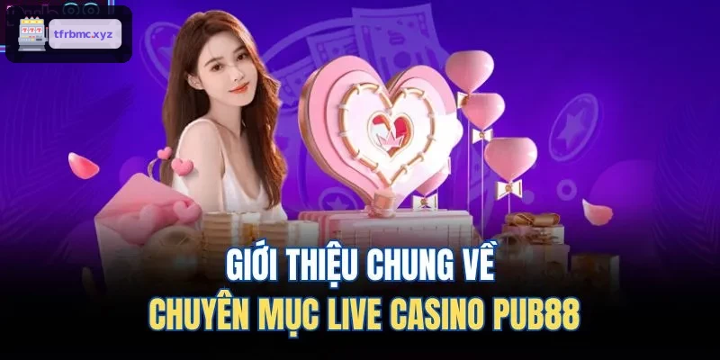 Giới thiệu chung về chuyên mục live casino TX88