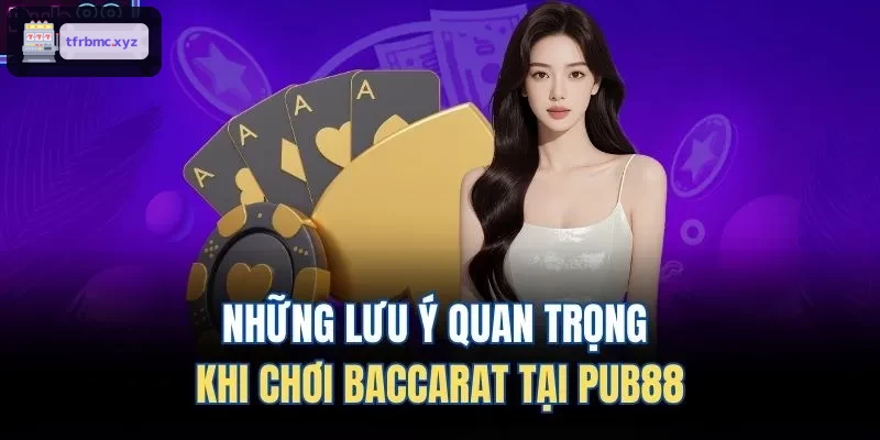 Những lưu ý quan trọng khi chơi Baccarat tại TX88