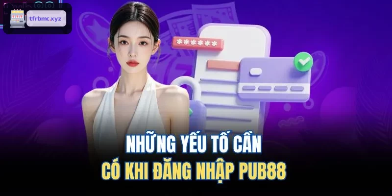 Những yếu tố cần có khi đăng nhập TX88